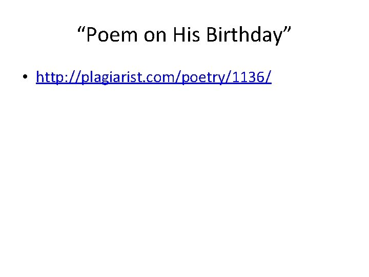 “Poem on His Birthday” • http: //plagiarist. com/poetry/1136/ “Poem on His Birthday” • http: //plagiarist. com/poetry/1136/