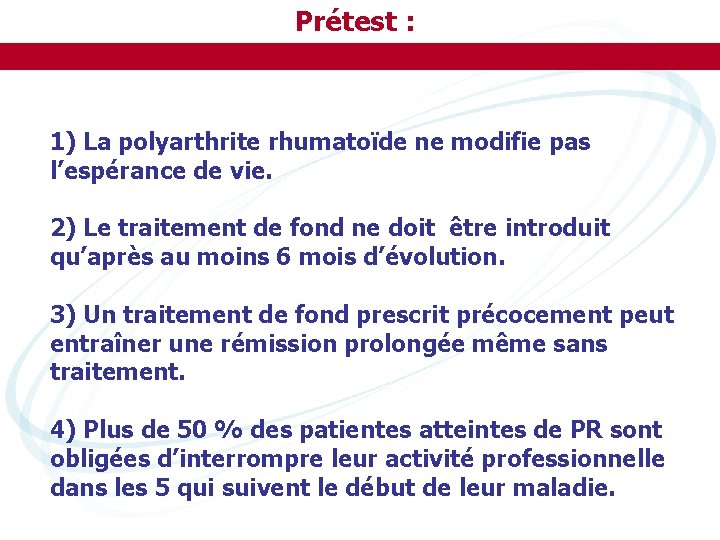Prétest : 1) La polyarthrite rhumatoïde ne modifie pas l’espérance de vie. 2) Le