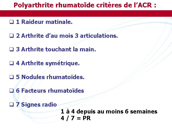 Polyarthrite rhumatoïde critères de l’ACR : q 1 Raideur matinale. q 2 Arthrite d’au