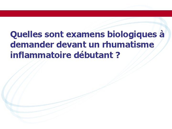 Quelles sont examens biologiques à demander devant un rhumatisme inflammatoire débutant ? 