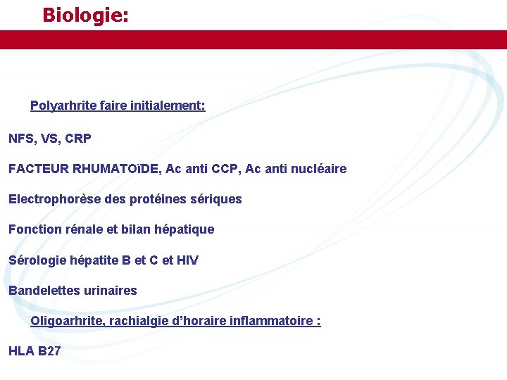 Biologie: Polyarhrite faire initialement: NFS, VS, CRP FACTEUR RHUMATOïDE, Ac anti CCP, Ac anti