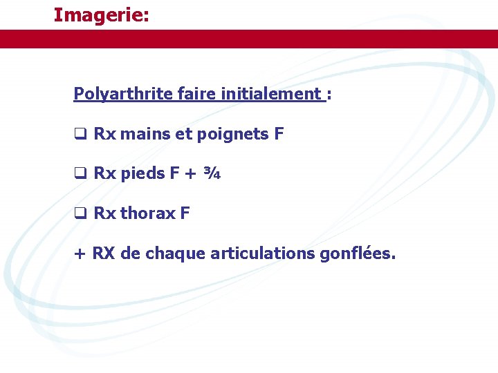 Imagerie: Polyarthrite faire initialement : q Rx mains et poignets F q Rx pieds