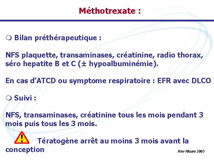 Méthotrexate : m Bilan préthérapeutique : NFS plaquette, transaminases, créatinine, radio thorax, séro hepatite
