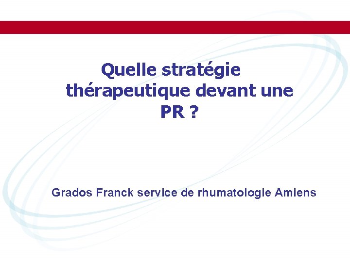 Quelle stratégie thérapeutique devant une PR ? Grados Franck service de rhumatologie Amiens 