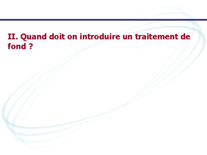 II. Quand doit on introduire un traitement de fond ? 