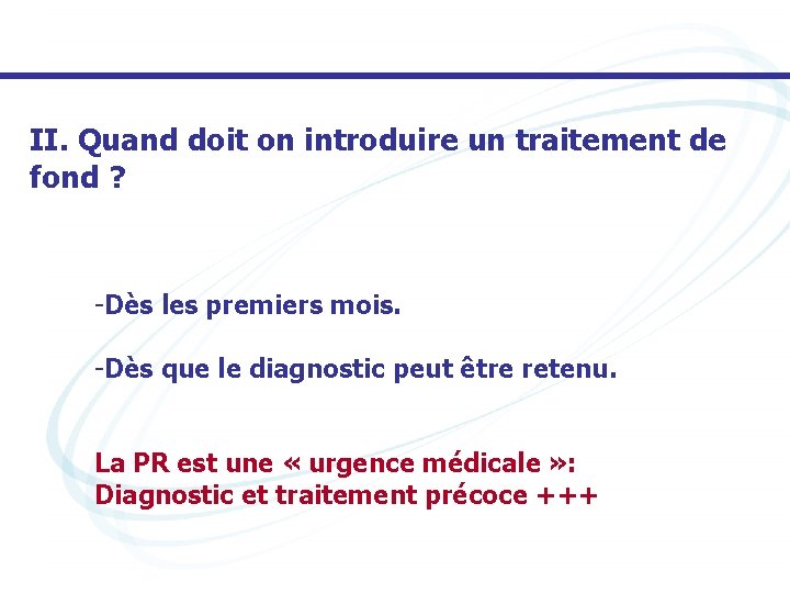 II. Quand doit on introduire un traitement de fond ? -Dès les premiers mois.