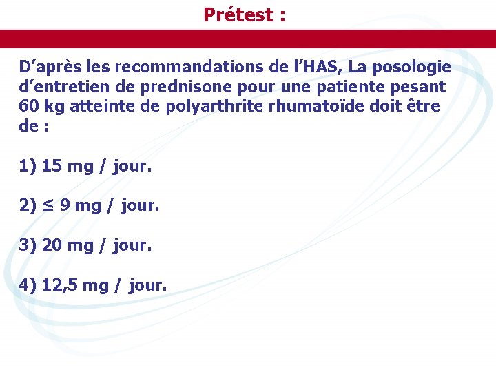 Prétest : D’après les recommandations de l’HAS, La posologie d’entretien de prednisone pour une