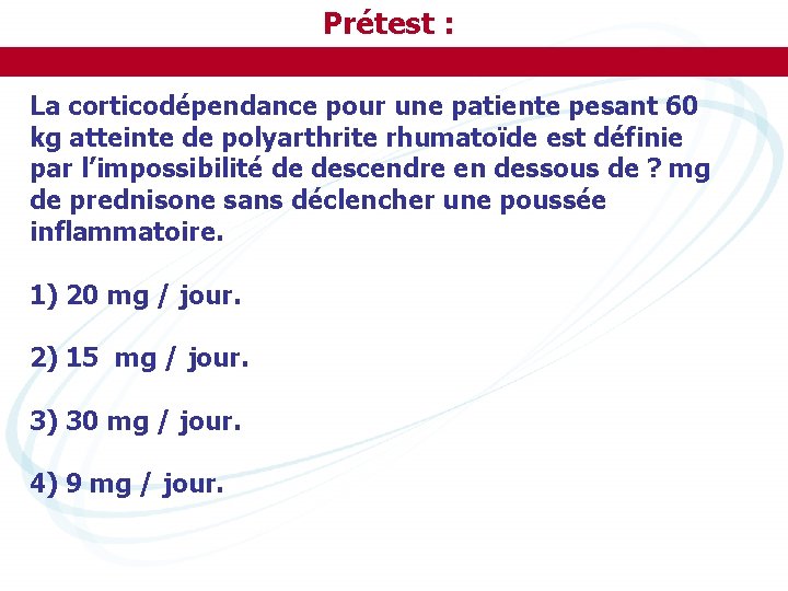 Prétest : La corticodépendance pour une patiente pesant 60 kg atteinte de polyarthrite rhumatoïde