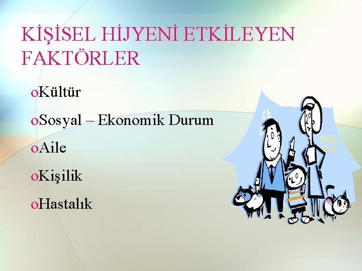 KİŞİSEL HİJYENİ ETKİLEYEN FAKTÖRLER o. Kültür o. Sosyal – Ekonomik Durum o. Aile o.