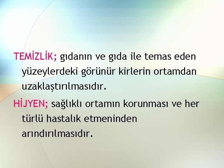 TEMİZLİK; gıdanın ve gıda ile temas eden yüzeylerdeki görünür kirlerin ortamdan uzaklaştırılmasıdır. HİJYEN; sağlıklı