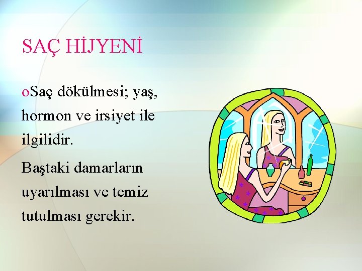 SAÇ HİJYENİ o. Saç dökülmesi; yaş, hormon ve irsiyet ile ilgilidir. Baştaki damarların uyarılması