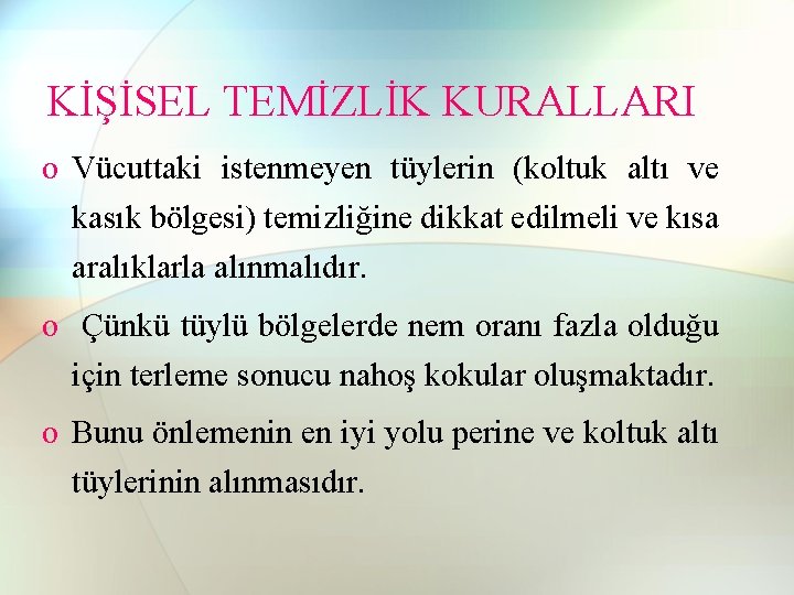 KİŞİSEL TEMİZLİK KURALLARI o Vücuttaki istenmeyen tüylerin (koltuk altı ve kasık bölgesi) temizliğine dikkat