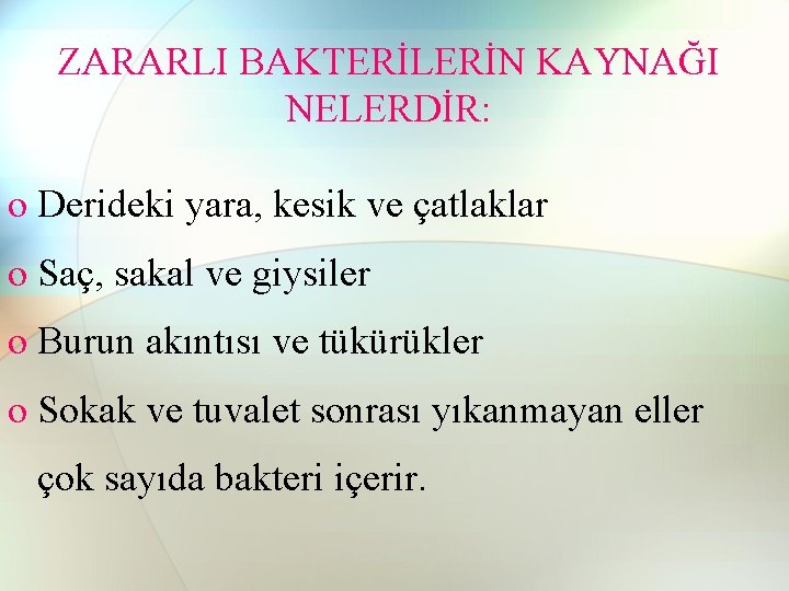 ZARARLI BAKTERİLERİN KAYNAĞI NELERDİR: o Derideki yara, kesik ve çatlaklar o Saç, sakal ve