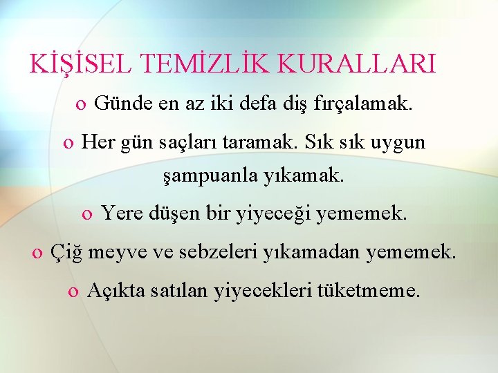 KİŞİSEL TEMİZLİK KURALLARI o Günde en az iki defa diş fırçalamak. o Her gün