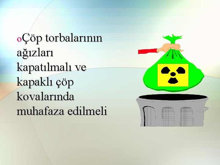 oÇöp torbalarının ağızları kapatılmalı ve kapaklı çöp kovalarında muhafaza edilmeli 