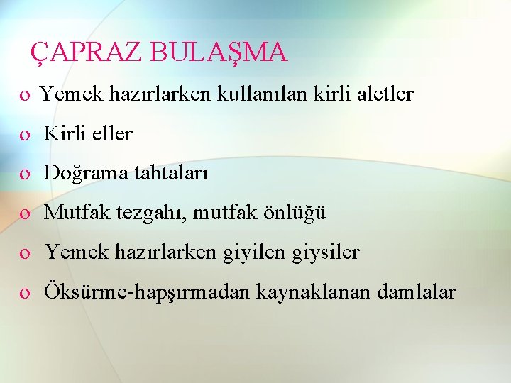 ÇAPRAZ BULAŞMA o Yemek hazırlarken kullanılan kirli aletler o Kirli eller o Doğrama tahtaları