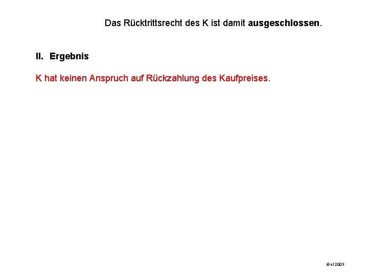 Das Rücktrittsrecht des K ist damit ausgeschlossen. II. Ergebnis K hat keinen Anspruch auf