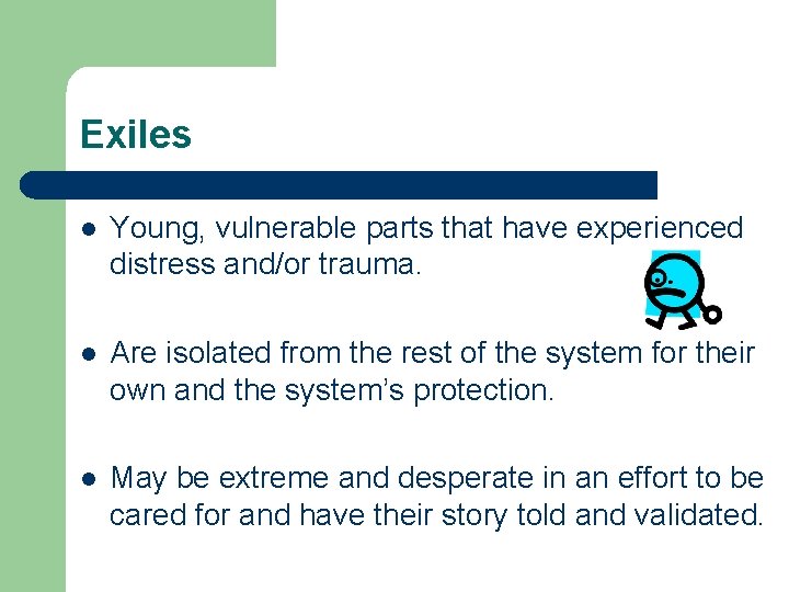 Exiles l Young, vulnerable parts that have experienced distress and/or trauma. l Are isolated Exiles l Young, vulnerable parts that have experienced distress and/or trauma. l Are isolated
