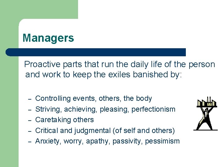 Managers Proactive parts that run the daily life of the person and work to Managers Proactive parts that run the daily life of the person and work to