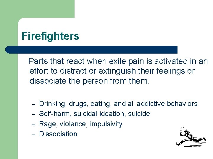 Firefighters Parts that react when exile pain is activated in an effort to distract Firefighters Parts that react when exile pain is activated in an effort to distract