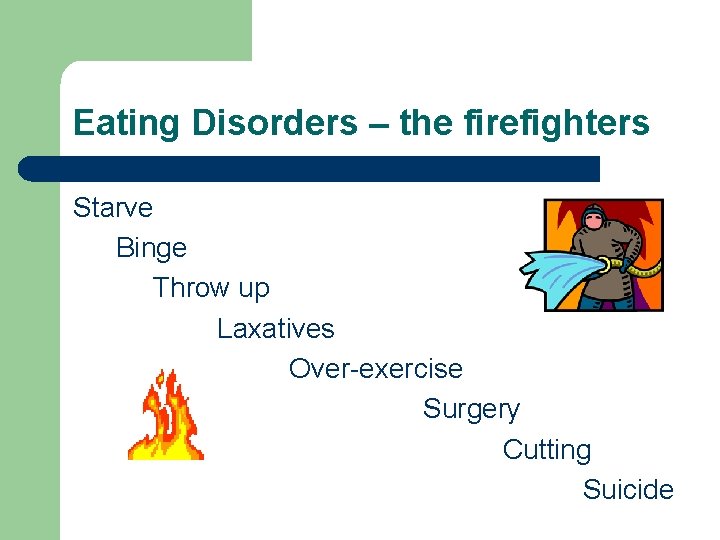Eating Disorders – the firefighters Starve Binge Throw up Laxatives Over-exercise Surgery Cutting Suicide Eating Disorders – the firefighters Starve Binge Throw up Laxatives Over-exercise Surgery Cutting Suicide