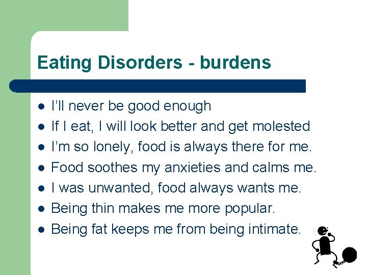 Eating Disorders - burdens l l l l I’ll never be good enough If Eating Disorders - burdens l l l l I’ll never be good enough If