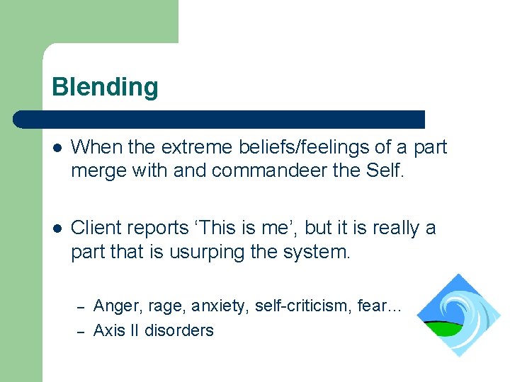 Blending l When the extreme beliefs/feelings of a part merge with and commandeer the Blending l When the extreme beliefs/feelings of a part merge with and commandeer the