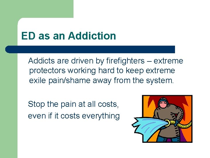 ED as an Addiction Addicts are driven by firefighters – extreme protectors working hard ED as an Addiction Addicts are driven by firefighters – extreme protectors working hard