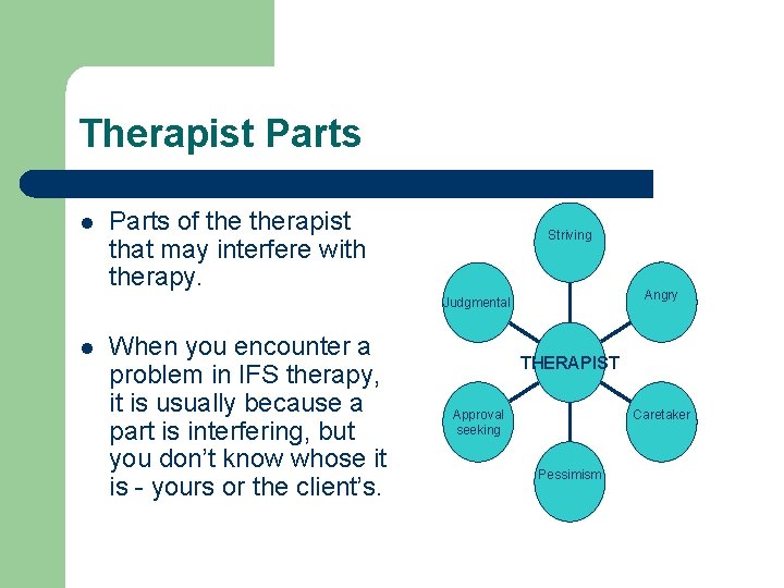 Therapist Parts l Parts of therapist that may interfere with therapy. Striving Angry Judgmental Therapist Parts l Parts of therapist that may interfere with therapy. Striving Angry Judgmental