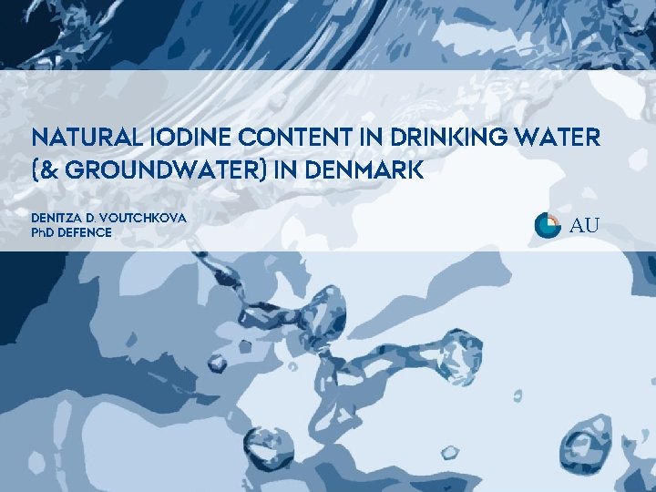 AARHUS UNIVERSITET 9. OCTOBER 2014 NATURAL IODINE CONTENT IN DRINKING WATER (& GROUNDWATER) IN