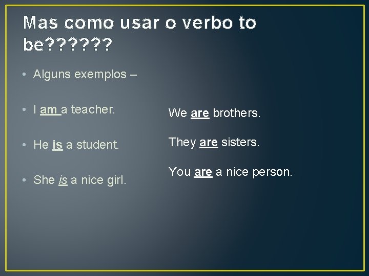 Mas como usar o verbo to be? ? ? • Alguns exemplos – •