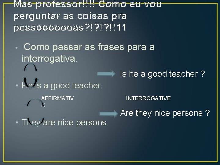 Mas professor!!!! Como eu vou perguntar as coisas pra pessooooooas? !? !? !!11 •