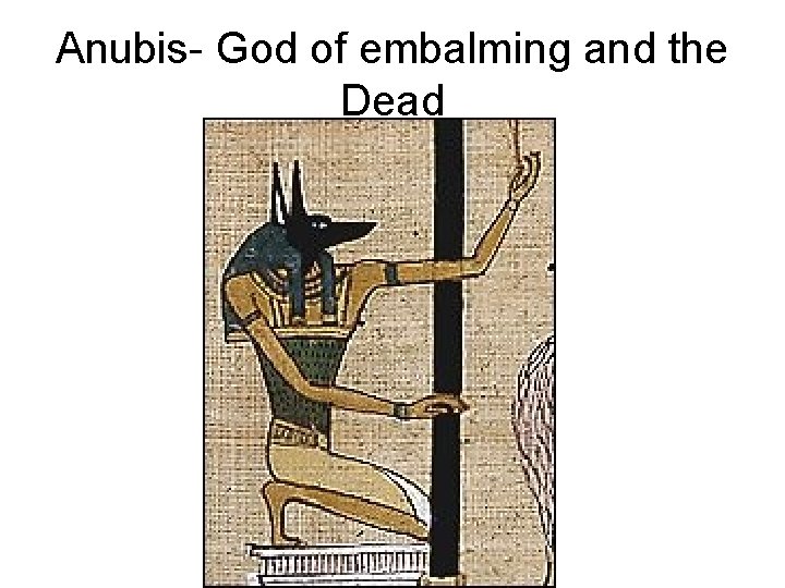 Anubis- God of embalming and the Dead 