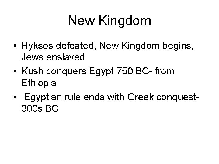 New Kingdom • Hyksos defeated, New Kingdom begins, Jews enslaved • Kush conquers Egypt