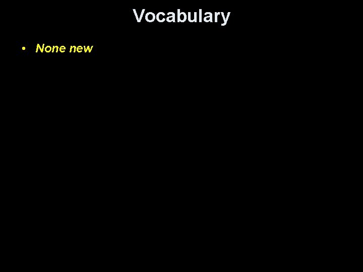 Vocabulary • None new 