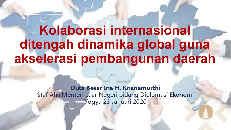Kolaborasi internasional ditengah dinamika global guna akselerasi pembangunan daerah Duta Besar Ina H. Krisnamurthi