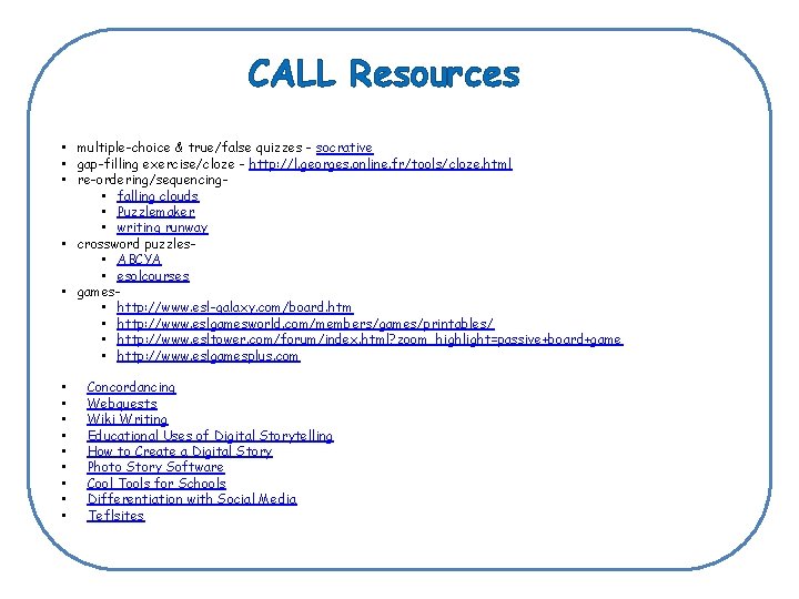 CALL Resources • multiple-choice & true/false quizzes - socrative • gap-filling exercise/cloze - http: