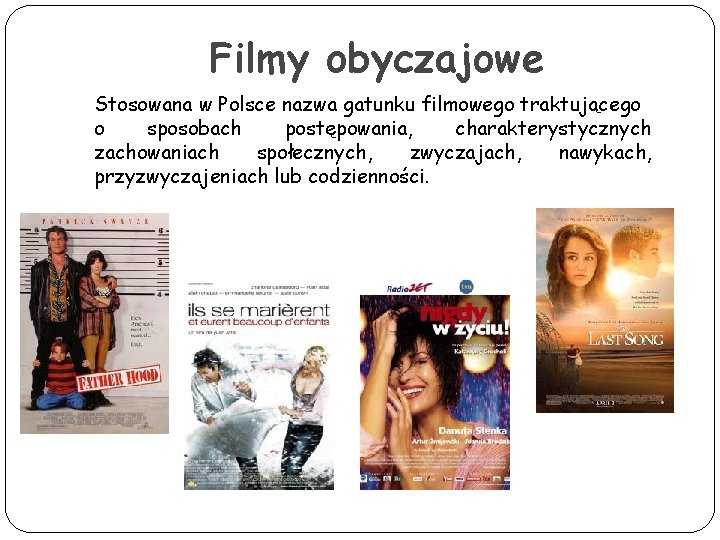 Filmy obyczajowe Stosowana w Polsce nazwa gatunku filmowego traktującego o sposobach postępowania, charakterystycznych zachowaniach