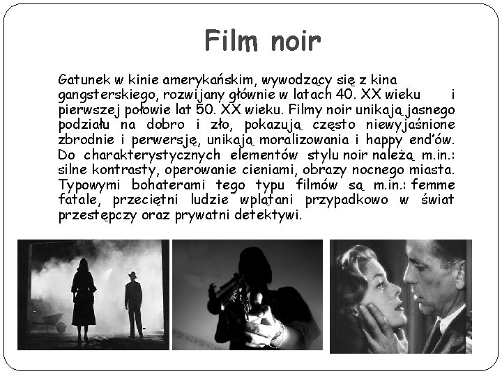 Film noir Gatunek w kinie amerykańskim, wywodzący się z kina gangsterskiego, rozwijany głównie w