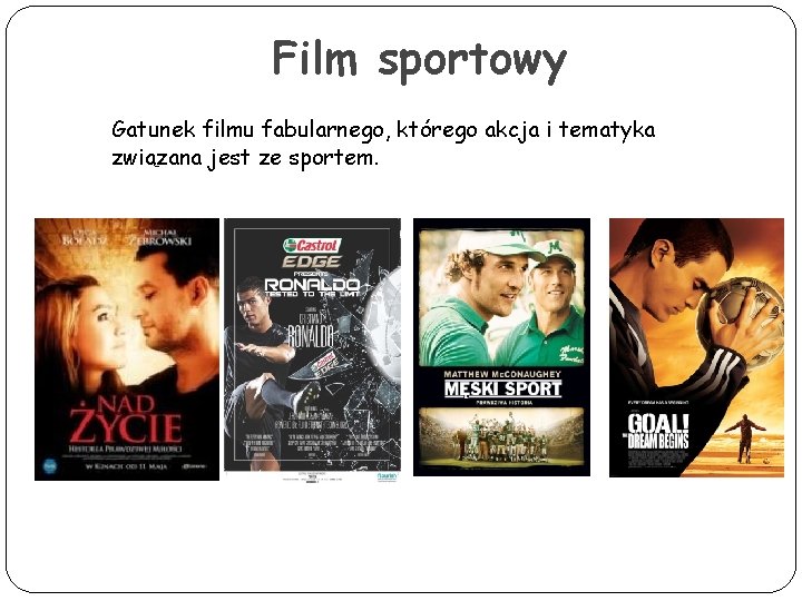 Film sportowy Gatunek filmu fabularnego, którego akcja i tematyka związana jest ze sportem. 