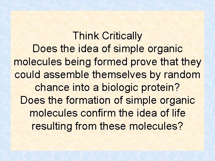 Think Critically Does the idea of simple organic molecules being formed prove that they