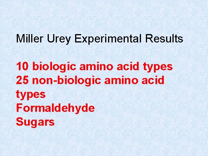 Miller Urey Experimental Results 10 biologic amino acid types 25 non-biologic amino acid types