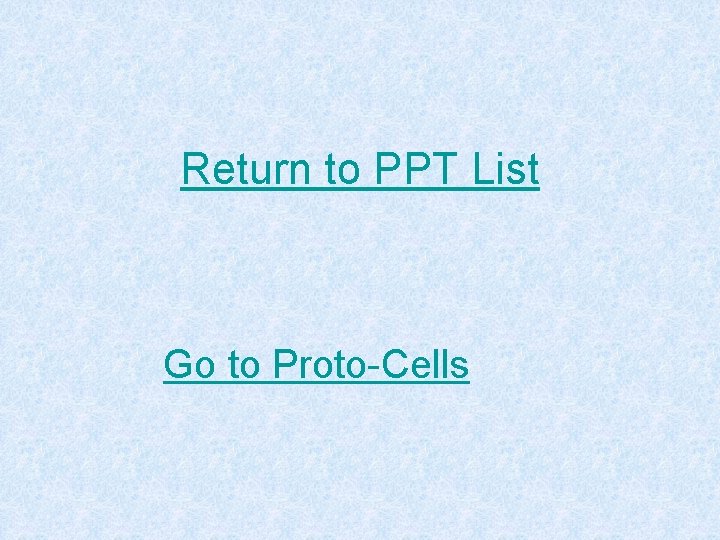 Return to PPT List Go to Proto-Cells 