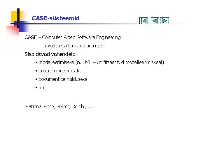 CASE-süsteemid CASE – Computer Aided Software Engineering arvutitoega tarkvara arendus Sisaldavad vahendeid: • modelleerimiseks