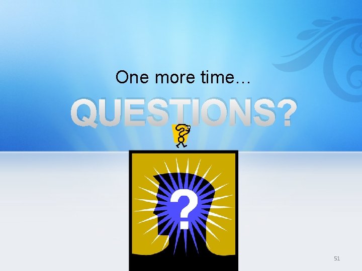 One more time… QUESTIONS? 51 