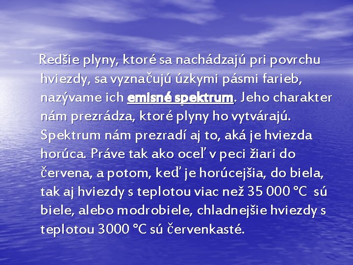 Redšie plyny, ktoré sa nachádzajú pri povrchu hviezdy, sa vyznačujú úzkymi pásmi farieb, nazývame