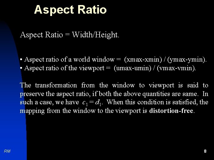 Aspect Ratio = Width/Height. • Aspect ratio of a world window = (xmax-xmin) /