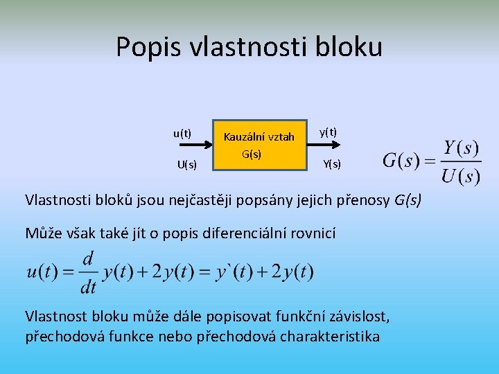 Popis vlastnosti bloku u(t) U(s) Kauzální vztah G(s) y(t) Y(s) Vlastnosti bloků jsou nejčastěji