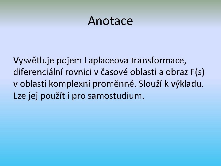 Anotace Vysvětluje pojem Laplaceova transformace, diferenciální rovnici v časové oblasti a obraz F(s) v