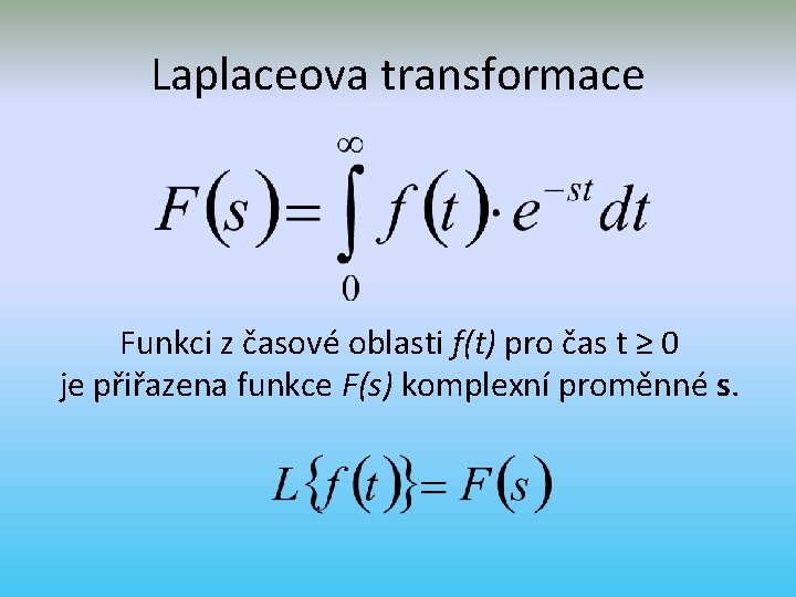 Laplaceova transformace Funkci z časové oblasti f(t) pro čas t ≥ 0 je přiřazena